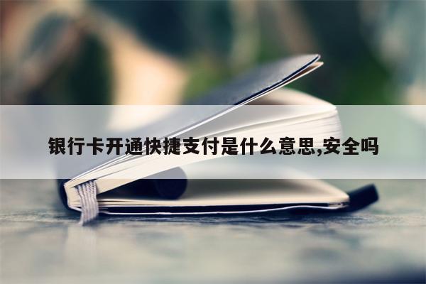 银行卡开通快捷支付是什么意思,安全吗