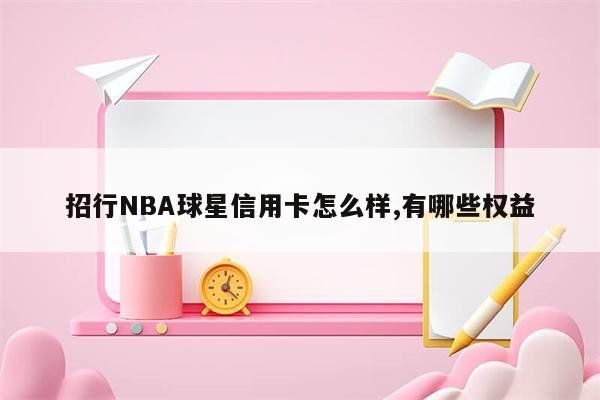 招行NBA球星信用卡怎么样,有哪些权益