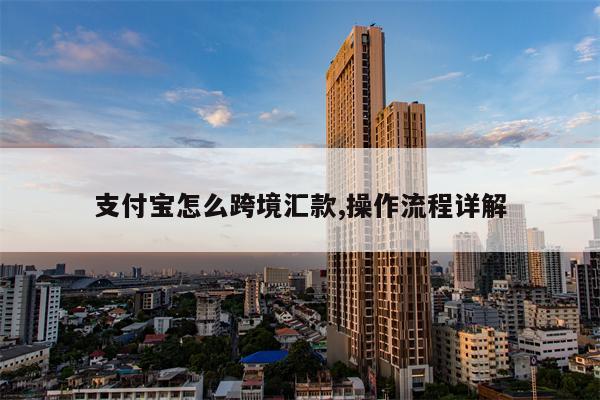 支付宝怎么跨境汇款,操作流程详解