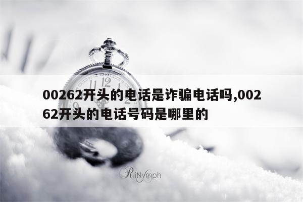 00262开头的电话是诈骗电话吗,00262开头的电话号码是哪里的