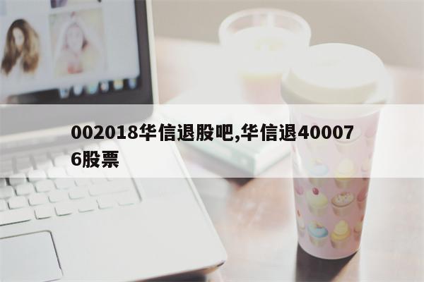 002018华信退股吧,华信退400076股票