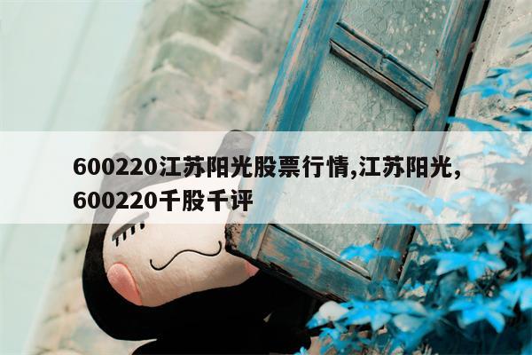 600220江苏阳光股票行情,江苏阳光,600220千股千评