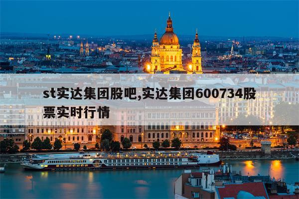 st实达集团股吧,实达集团600734股票实时行情