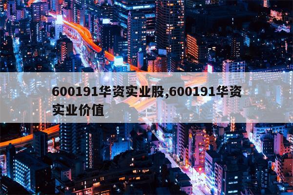 600191华资实业股,600191华资实业价值