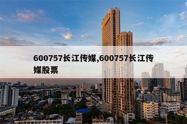 600757长江传媒,600757长江传媒股票