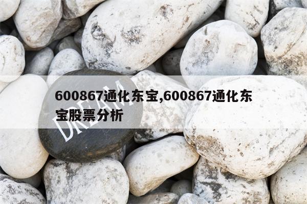 600867通化东宝,600867通化东宝股票分析