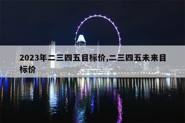 2023年二三四五目标价,二三四五未来目标价