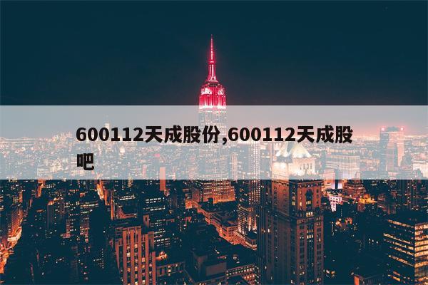 600112天成股份,600112天成股吧