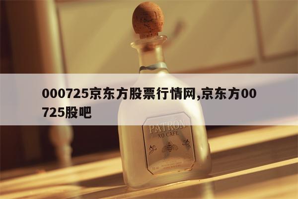 000725京东方股票行情网,京东方00725股吧