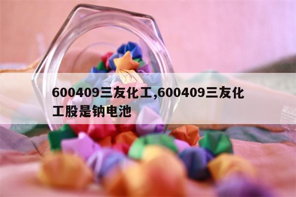 600409三友化工,600409三友化工股是钠电池