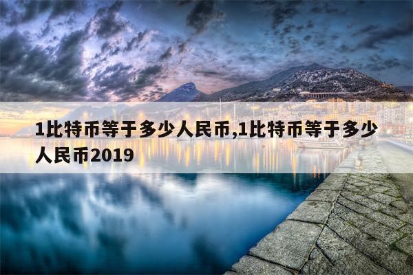 1比特币等于多少人民币,1比特币等于多少人民币2019