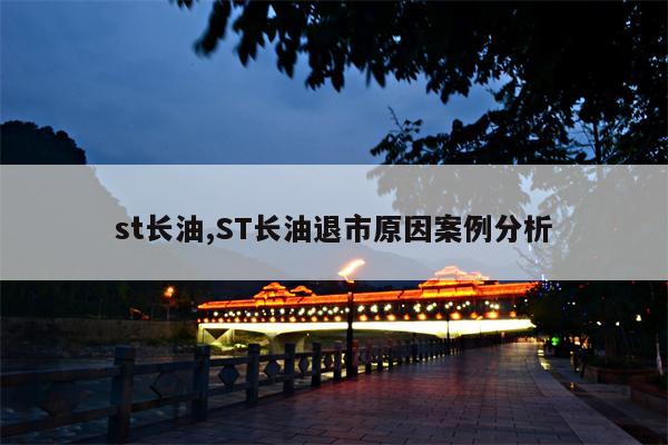 st长油,ST长油退市原因案例分析