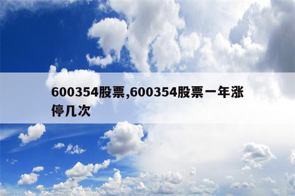 600354股票,600354股票一年涨停几次