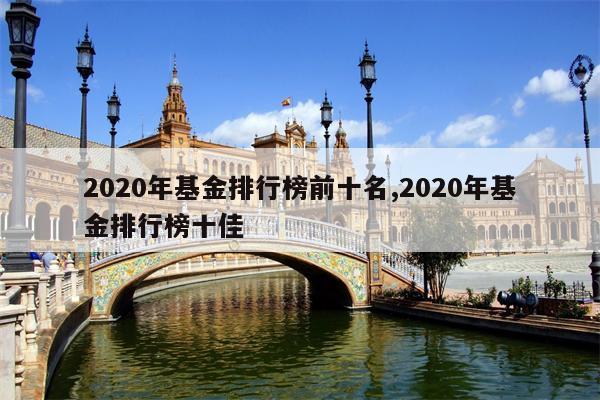 2020年基金排行榜前十名,2020年基金排行榜十佳