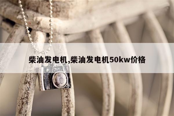 柴油发电机,柴油发电机50kw价格