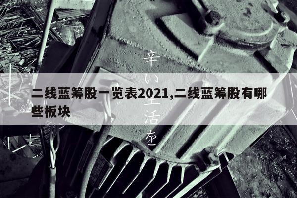 二线蓝筹股一览表2021,二线蓝筹股有哪些板块