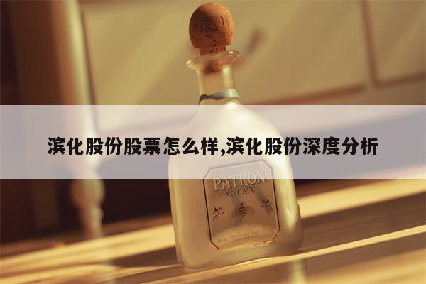 滨化股份股票怎么样,滨化股份深度分析