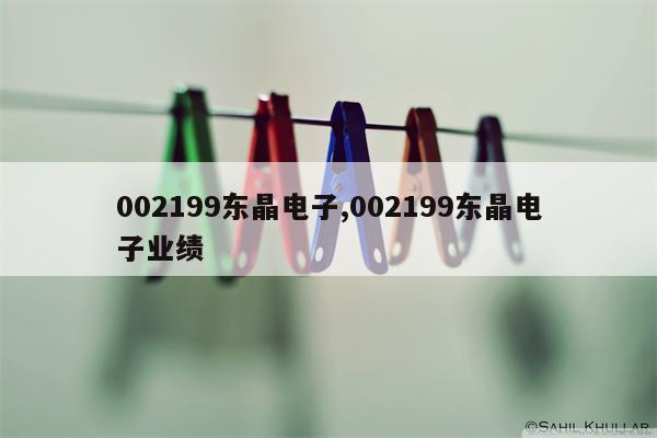 002199东晶电子,002199东晶电子业绩