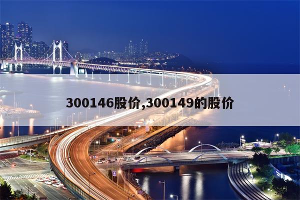 300146股价,300149的股价