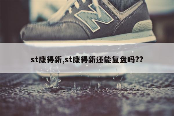 st康得新,st康得新还能复盘吗??