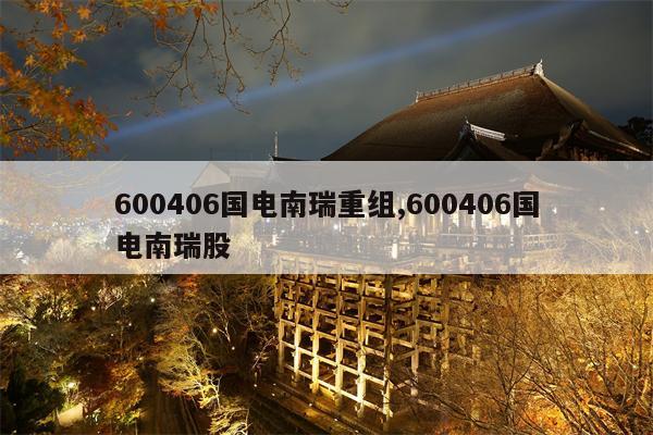 600406国电南瑞重组,600406国电南瑞股