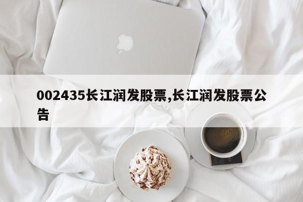 002435长江润发股票,长江润发股票公告