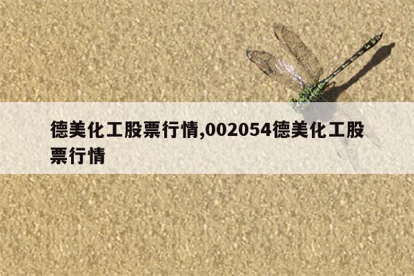 德美化工股票行情,002054德美化工股票行情