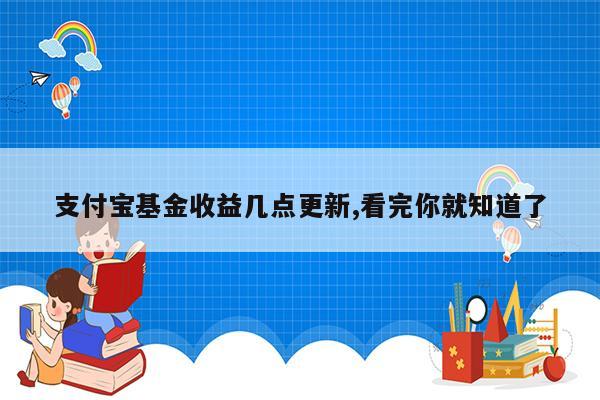 支付宝基金收益几点更新,看完你就知道了