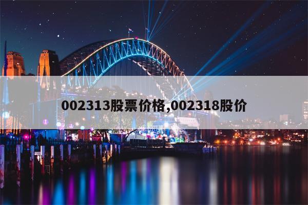 002313股票价格,002318股价