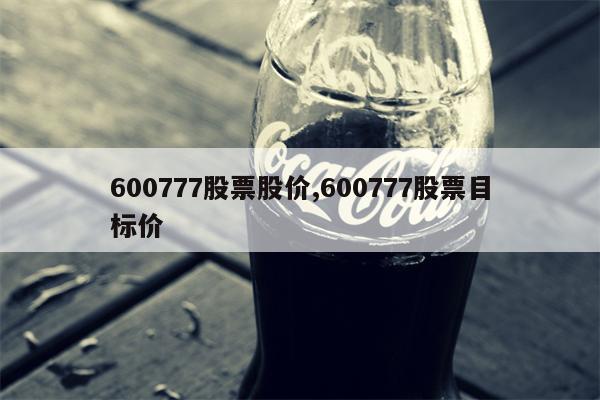 600777股票股价,600777股票目标价