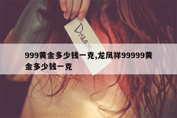 999黄金多少钱一克,龙凤祥99999黄金多少钱一克