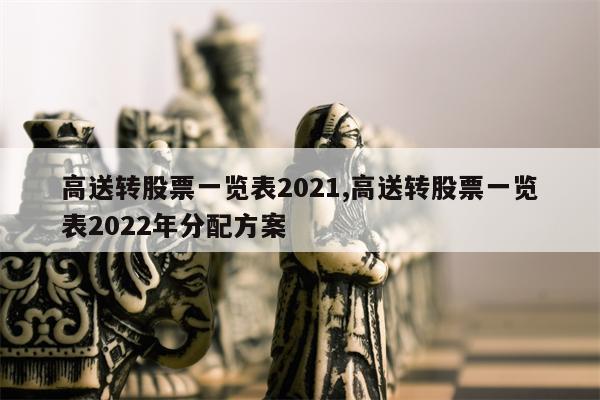 高送转股票一览表2021,高送转股票一览表2022年分配方案