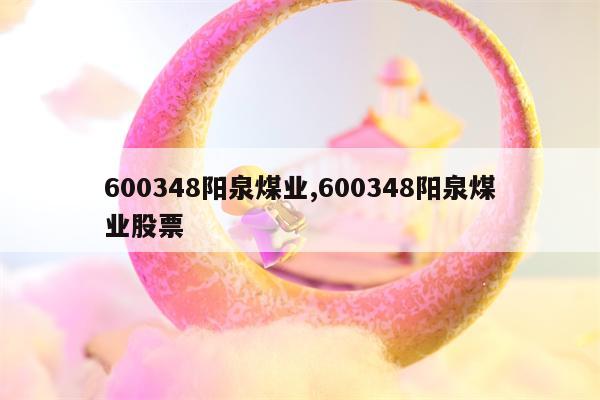 600348阳泉煤业,600348阳泉煤业股票