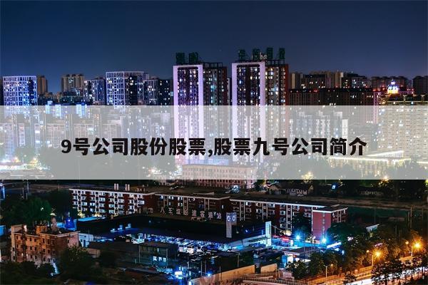 9号公司股份股票,股票九号公司简介