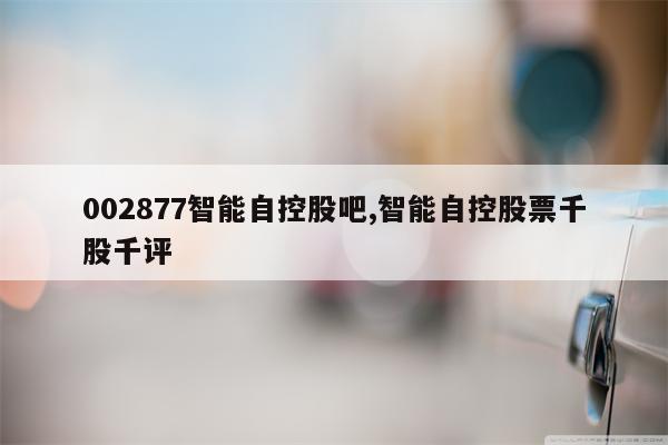 002877智能自控股吧,智能自控股票千股千评