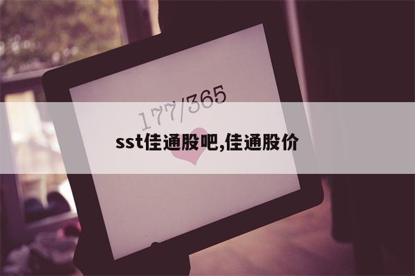 sst佳通股吧,佳通股价