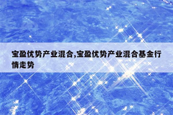 宝盈优势产业混合,宝盈优势产业混合基金行情走势