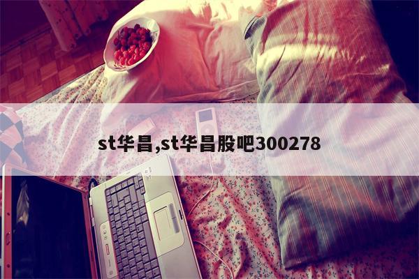 st华昌,st华昌股吧300278