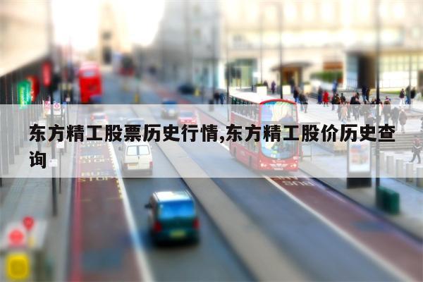 东方精工股票历史行情,东方精工股价历史查询