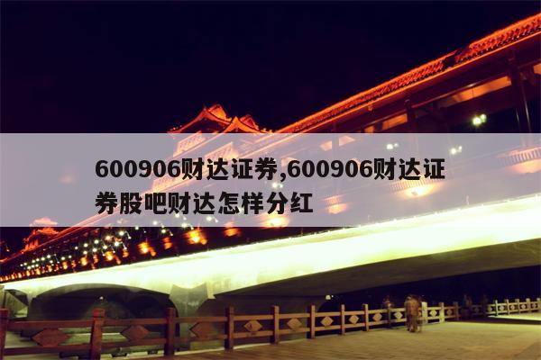 600906财达证券,600906财达证券股吧财达怎样分红