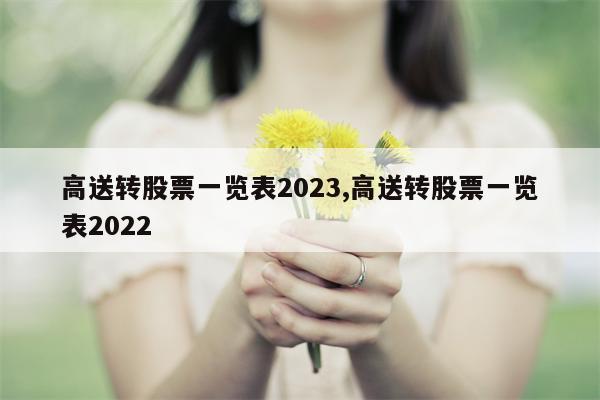 高送转股票一览表2023,高送转股票一览表2022