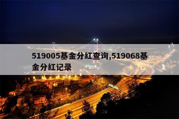 519005基金分红查询,519068基金分红记录