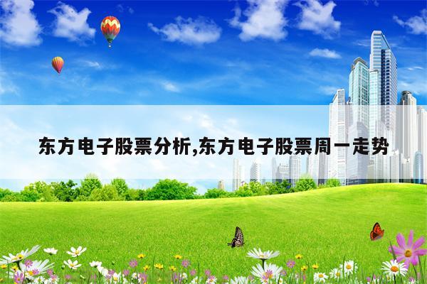 东方电子股票分析,东方电子股票周一走势