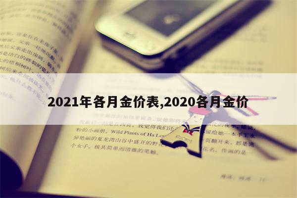 2021年各月金价表,2020各月金价