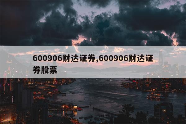 600906财达证券,600906财达证券股票