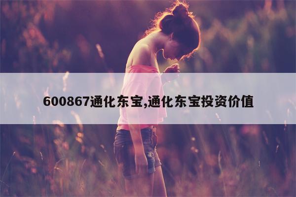 600867通化东宝,通化东宝投资价值