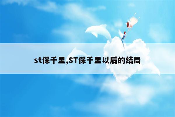 st保千里,ST保千里以后的结局