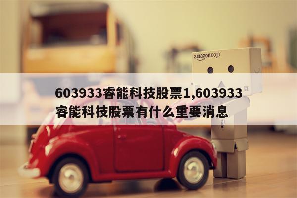 603933睿能科技股票1,603933睿能科技股票有什么重要消息