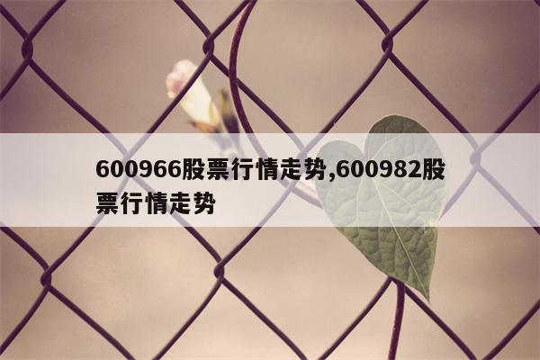 600966股票行情走势,600982股票行情走势