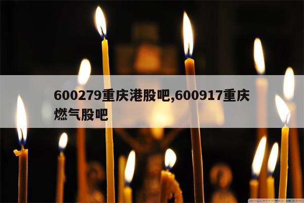 600279重庆港股吧,600917重庆燃气股吧